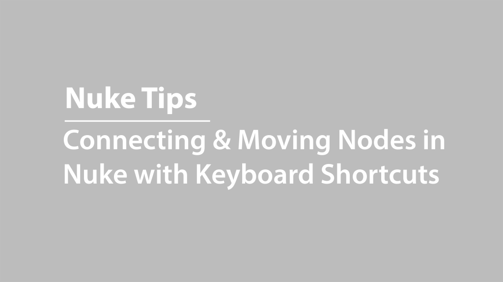Connecting and Moving Nodes in Nuke with Keyboard Shortcuts – Conrad Olson